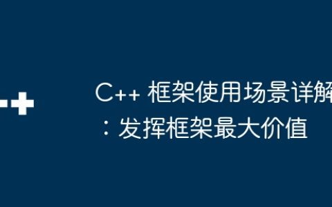C++ 框架使用场景详解：发挥框架最大价值