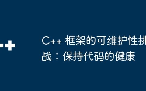 C++ 框架的可维护性挑战：保持代码的健康