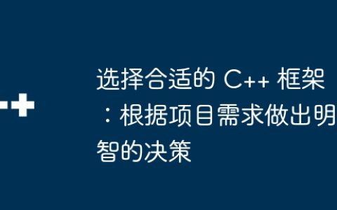 选择合适的 C++ 框架：根据项目需求做出明智的决策