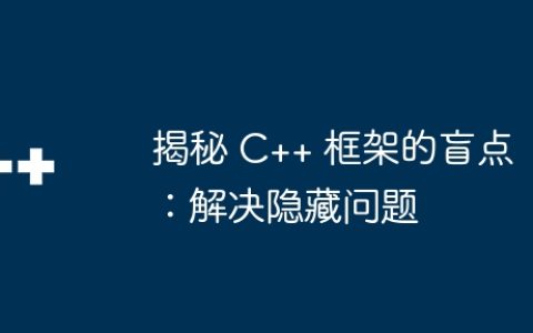 揭秘 C++ 框架的盲点：解决隐藏问题