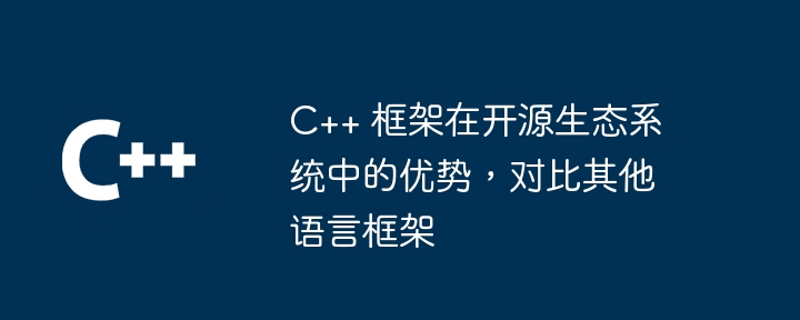 c++ 框架在开源生态系统中的优势,对比其他语言框架