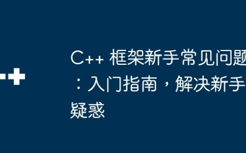 C++ 框架新手常见问题：入门指南，解决新手疑惑