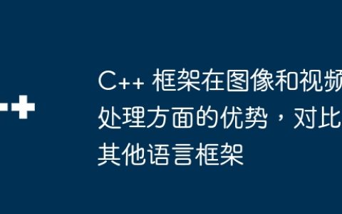 C++ 框架在图像和视频处理方面的优势，对比其他语言框架