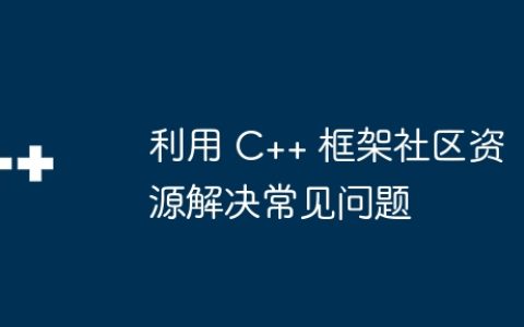 利用 C++ 框架社区资源解决常见问题