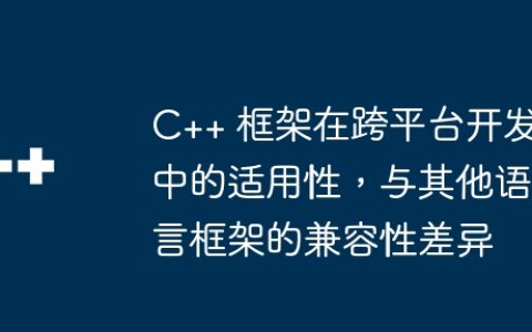 C++ 框架在跨平台开发中的适用性，与其他语言框架的兼容性差异