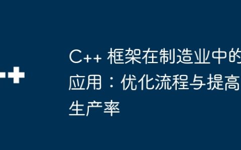 C++ 框架在制造业中的应用：优化流程与提高生产率