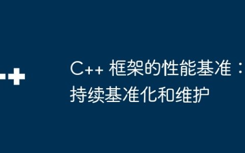 C++ 框架的性能基准：持续基准化和维护