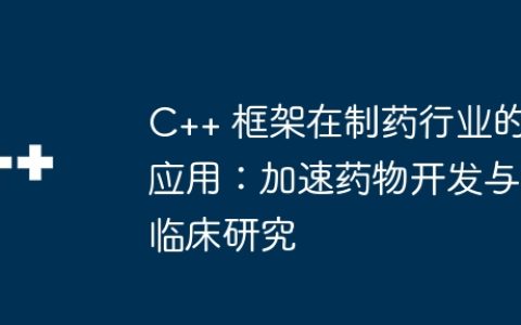 C++ 框架在制药行业的应用：加速药物开发与临床研究