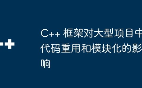 C++ 框架对大型项目中代码重用和模块化的影响