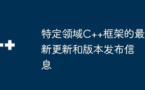 特定领域C++框架的最新更新和版本发布信息