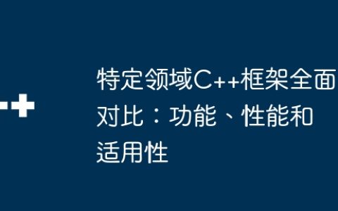 特定领域C++框架全面对比：功能、性能和适用性