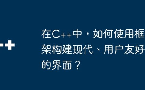 在C++中，如何使用框架构建现代、用户友好的界面？