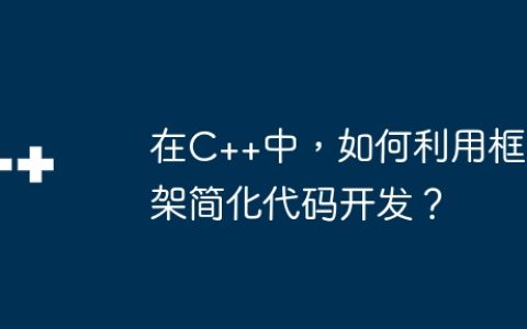 在C++中，如何利用框架简化代码开发？