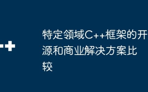 特定领域C++框架的开源和商业解决方案比较