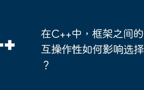 在C++中，框架之间的互操作性如何影响选择？