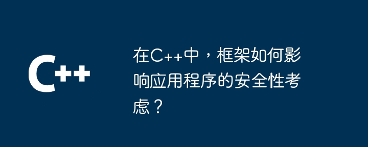 在C++中,框架如何影响应用程序的安全性考虑?