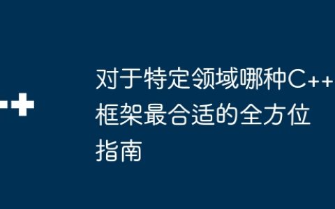 对于特定领域哪种C++框架最合适的全方位指南