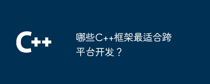 哪些C++框架最适合跨平台开发?