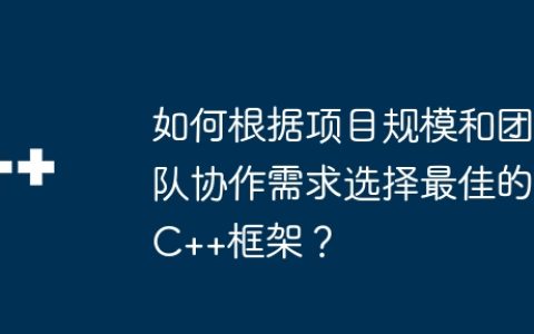 如何根据项目规模和团队协作需求选择最佳的C++框架？