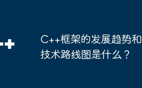 C++框架的发展趋势和技术路线图是什么？