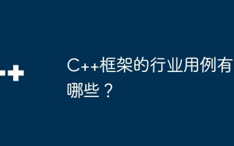 C++框架的行业用例有哪些？