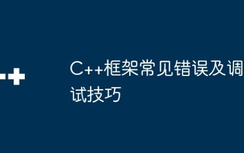 C++框架常见错误及调试技巧
