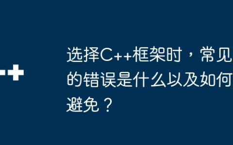 选择C++框架时，常见的错误是什么以及如何避免？