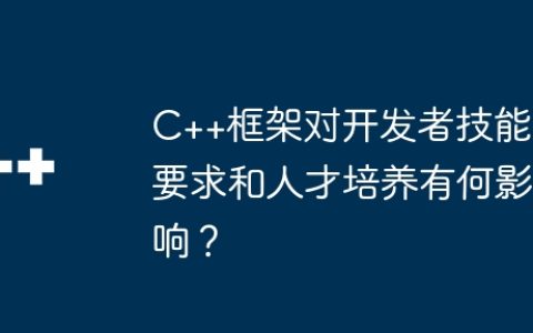 C++框架对开发者技能要求和人才培养有何影响？
