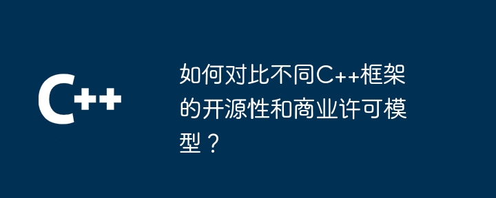 如何对比不同C++框架的开源性和商业许可模型?