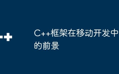 C++框架在移动开发中的前景