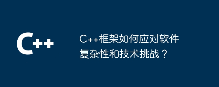 c++框架如何应对软件复杂性和技术挑战?