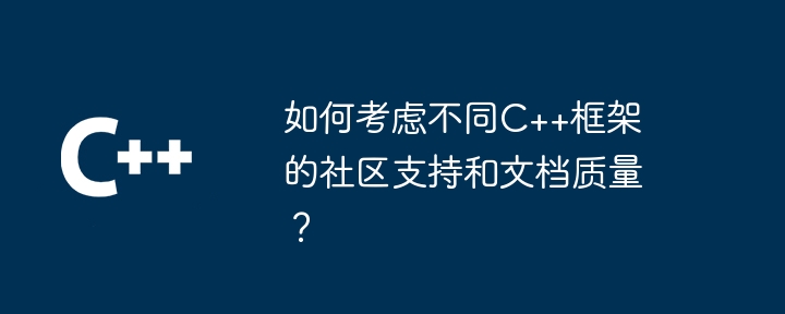 如何考虑不同C++框架的社区支持和文档质量?