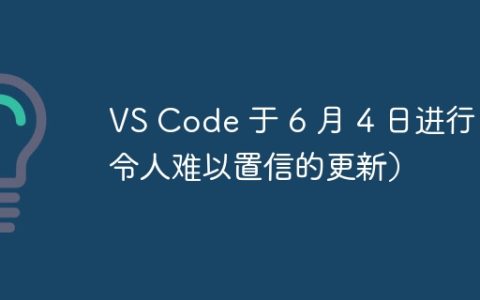 VS Code 于 6 月 4 日进行了令人难以置信的更新）