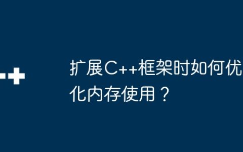 扩展C++框架时如何优化内存使用？