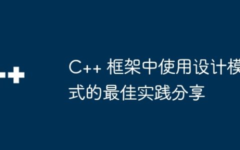 C++ 框架中使用设计模式的最佳实践分享