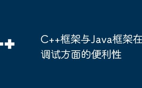C++框架与Java框架在调试方面的便利性