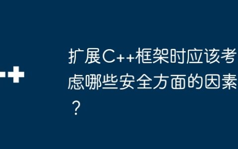 扩展C++框架时应该考虑哪些安全方面的因素？