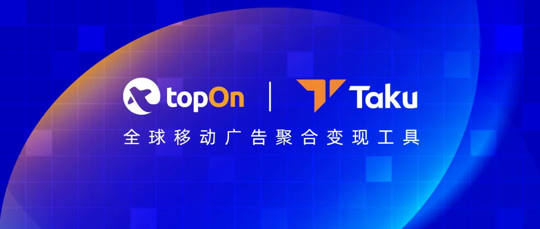 TopOn&Taku 携最新广告变现新策略亮相2024 ChinaJoy,邀您共探变现优化之道!