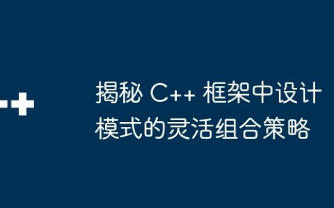 揭秘 C++ 框架中设计模式的灵活组合策略