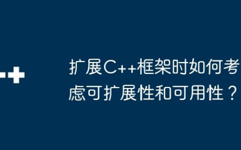 扩展C++框架时如何考虑可扩展性和可用性？