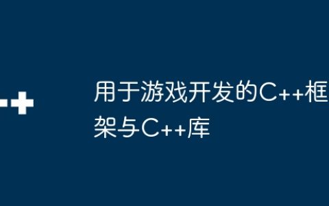 用于游戏开发的C++框架与C++库