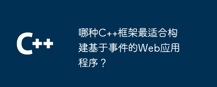 哪种C++框架最适合构建基于事件的Web应用程序?