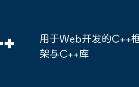 用于Web开发的C++框架与C++库
