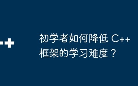 初学者如何降低 C++ 框架的学习难度？