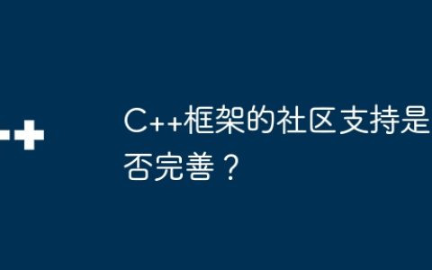C++框架的社区支持是否完善？