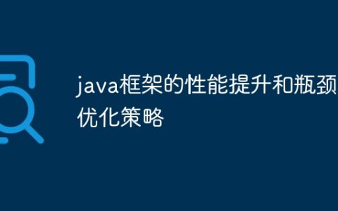 java框架的性能提升和瓶颈优化策略