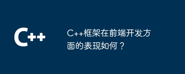C++框架在前端开发方面的表现如何?