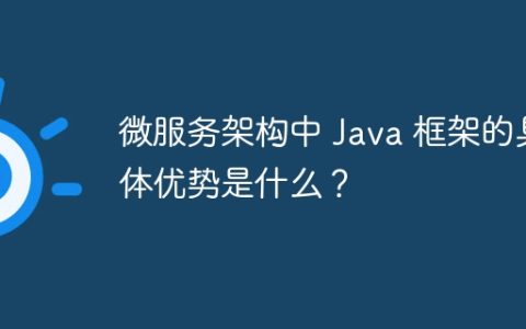 微服务架构中 Java 框架的具体优势是什么？