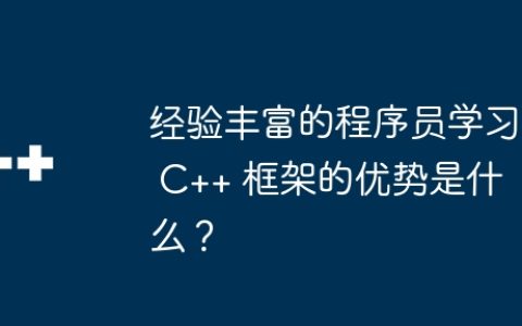 经验丰富的程序员学习 C++ 框架的优势是什么？