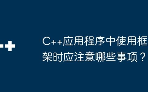 C++应用程序中使用框架时应注意哪些事项？